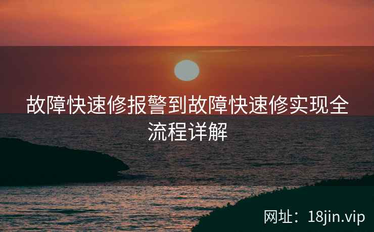 故障快速修报警到故障快速修实现全流程详解
