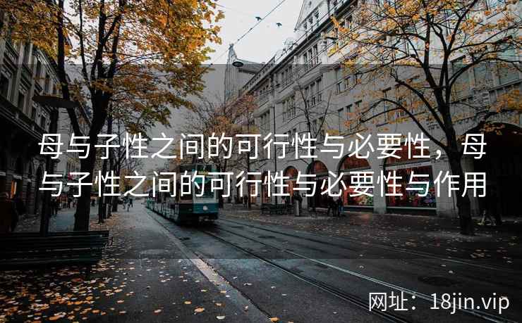 母与子性之间的可行性与必要性，母与子性之间的可行性与必要性与作用