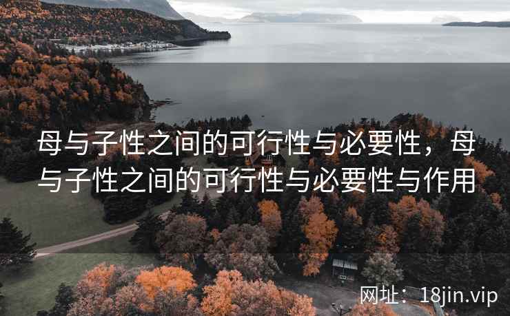 母与子性之间的可行性与必要性，母与子性之间的可行性与必要性与作用